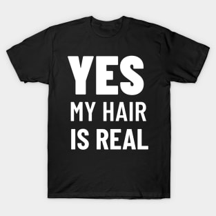 YES MY HAIR IS REAL T-Shirt